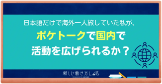 日本語だけで海外一人旅していた私が、ポケトークで国内で活動を広げられるか?